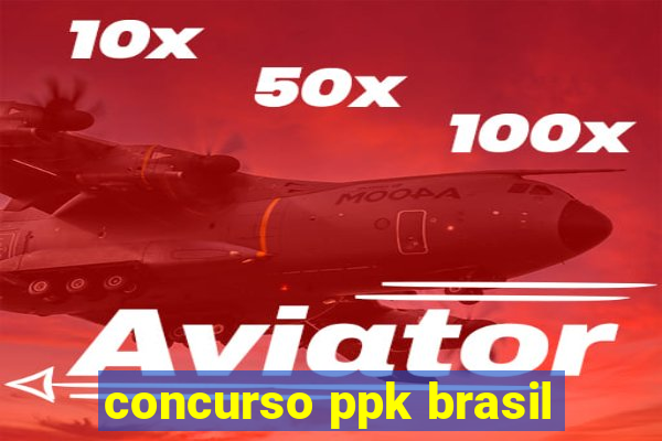 concurso ppk brasil